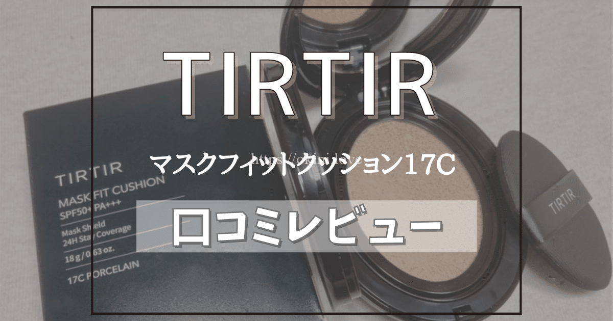 TIRTIRのクッションファンデ17C 口コミレビュー｜色味・マスクに付く？ | Okini.love